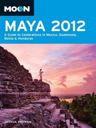 Full Download Moon Maya 2012 A Guide To Celebrations In Mexico Guatemala Belize And Honduras By Joshua Berman