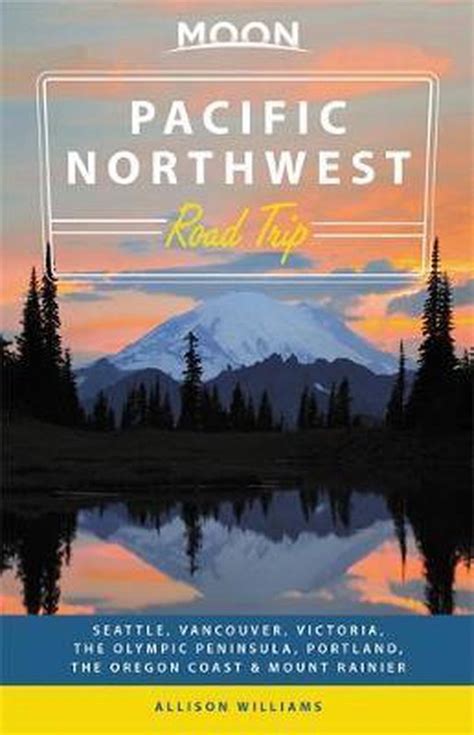 Download Moon Pacific Northwest Road Trip Seattle Vancouver Victoria The Olympic Peninsula Portland The Oregon Coast  Mount Rainier By Allison Williams