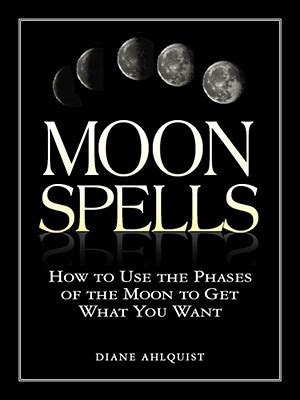 Read Moon Spells How To Use The Phases Of The Moon To Get What You Want By Diane Ahlquist