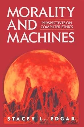 Morality And Machines Perspectives On Computer Ethics