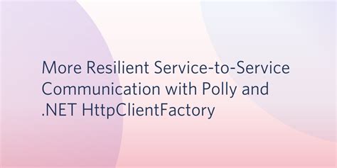 More Resilient Service-to-Service Communication with Polly and