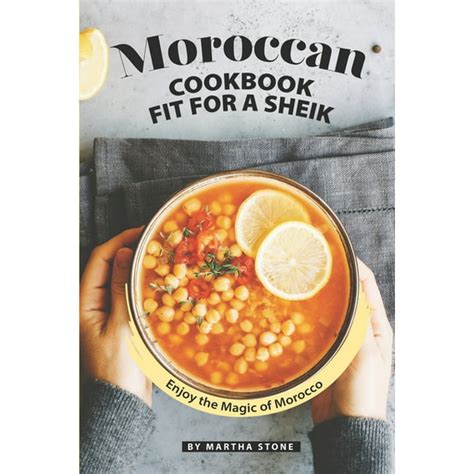 Read Online Moroccan Cookbook Fit For A Sheik Enjoy The Magic Of Morocco By Martha Stone