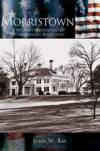Read Morristown A Military Headquarters Of The American Revolution By John Warden Rae