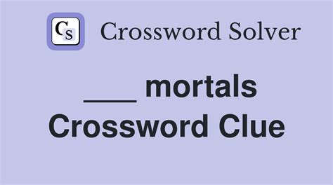 Mortals Counterpart Crossword Clue