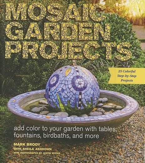 Download Mosaic Garden Projects Add Color To Your Garden With Tables Fountains Bird Baths And More By Mark Brody