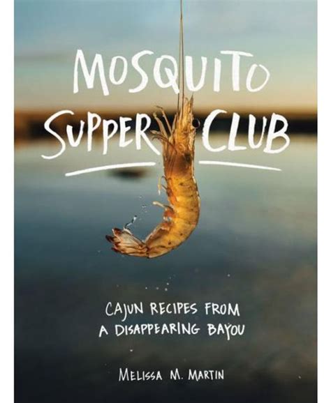 Read Mosquito Supper Club Cajun Recipes From A Disappearing Bayou By Melissa M Martin