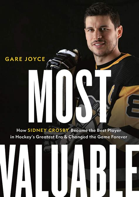 Read Most Valuable How Sidney Crosby Became The Best Player In Hockeys Greatest Era And Changed The Game Forever By Gare Joyce