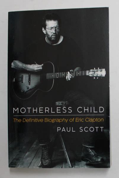 Motherless Child: The Definitive Biography of Eric Clapton by ...