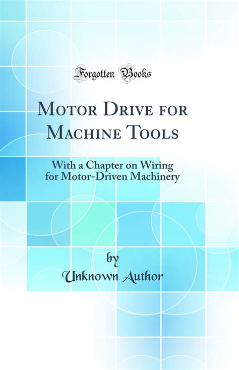 Motor Drive For Machine Tools With A Chapter On Wiring For Motor Driven Machinery Classic Reprint