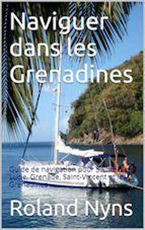 Full Download Mouillages Et Marinas Des Grenadines Guide De Navigation Pour Saintelucie Grenade Saintvincent Et Les Grenadines Sailpilot T 4 By Roland Nyns