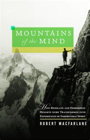 Read Online Mountains Of The Mind How Desolate And Forbidding Heights Were Transformed Into Experiences Of Indomitable Spirit By Robert Macfarlane