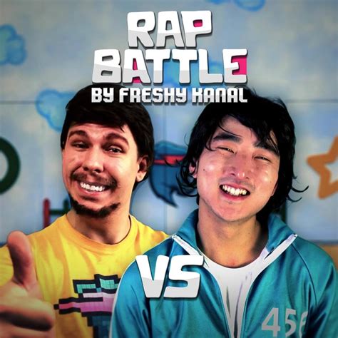 Artist: Freshy Kanal Song: Squid Game vs. MrBeast. RAP BATTLE SEONG GI-HUN! VERSUS! MrBEAST! BEGIN! Welcome to your final test, I'm MrBeast We can scrap the 'S', cuz I've never missed a beat You had to cut from honey under threat of a gun blast. When I had a cut from Honey that's another check that I'm gonna cash You're coming last, Number 1 is Jimmy Only dub you have is horribly .... 