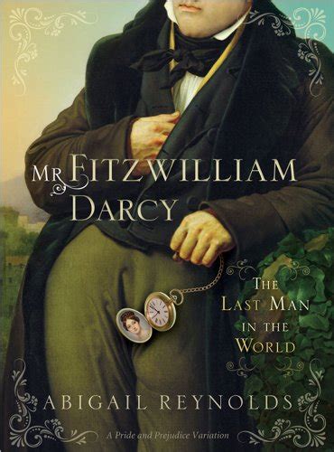 Read Mr Fitzwilliam Darcy The Last Man In The World A Pride And Prejudice Variation By Abigail Reynolds