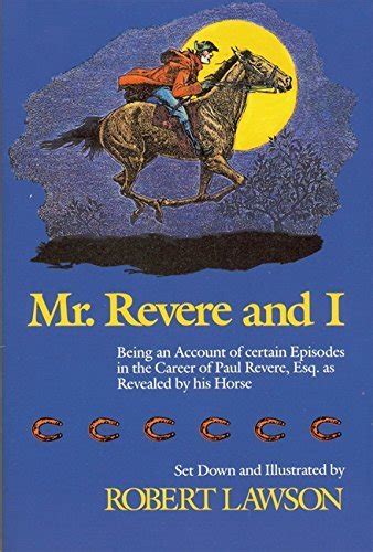 Read Online Mr Revere And I Being An Account Of Certain Episodes In The Career Of Paul Revere Esq As Revealed By His Horse By Robert Lawson