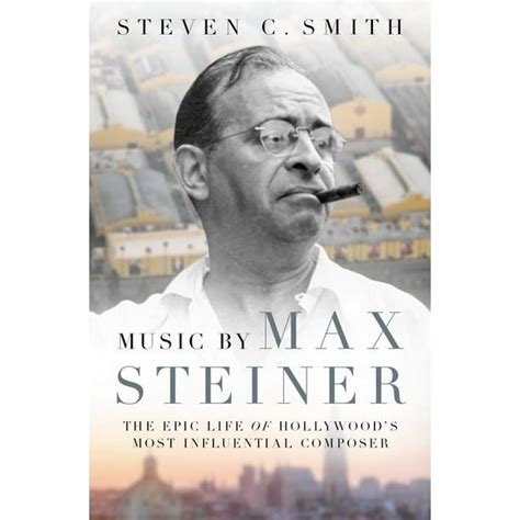 Read Online Music By Max Steiner The Epic Life Of Hollywoods Most Influential Composer By Steven C Smith
