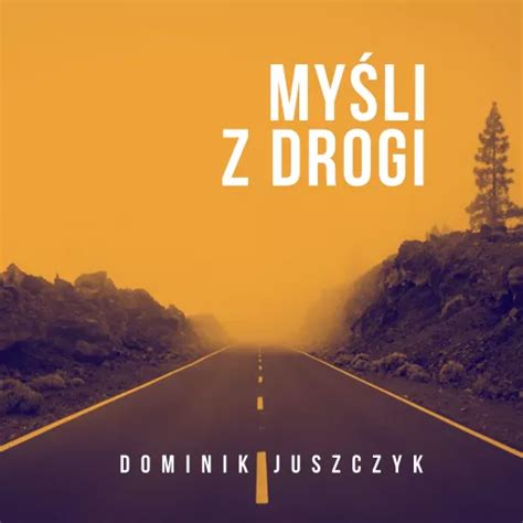 Myśli z drogi - Dominik Juszczyk