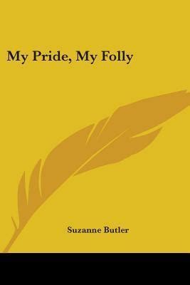 My Pride, My Folly by Butler, Suzanne - biblio.com