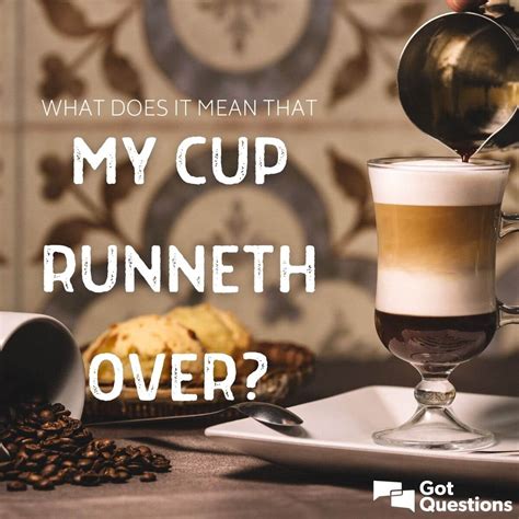 My cup runneth over meaning. The idiom "my cup runneth over" originates from the Bible and signifies a condition of abundance or plentiful blessings. It reflects the state of … 