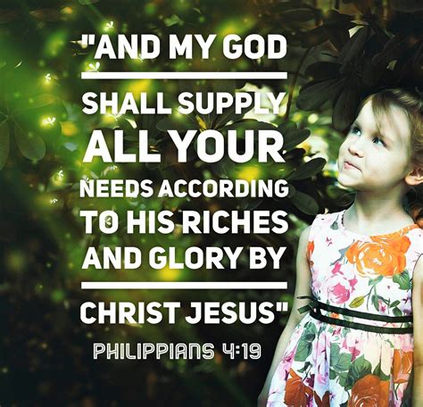 My god shall supply all my needs. 19 But my God shall supply all your need according to his riches in glory by Christ Jesus. Read full chapter 