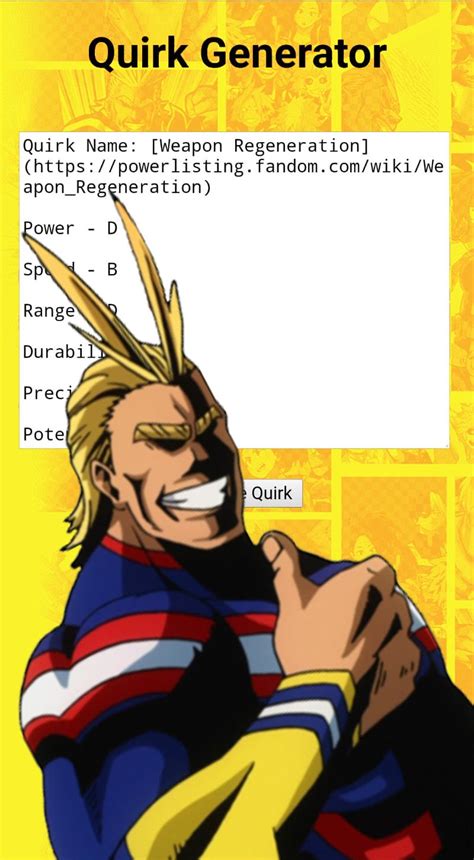 Quirk Generator Explained. The My Hero Academia Quirk Generator is a personality test that creates a unique Kosei for you. It consists of 20 MHA-related questions that analyze you and suggest a superpower according to your character. Note: You can take our MHA Character Quiz for a personality-match test. How Does It Generate MHA Quirks? . 