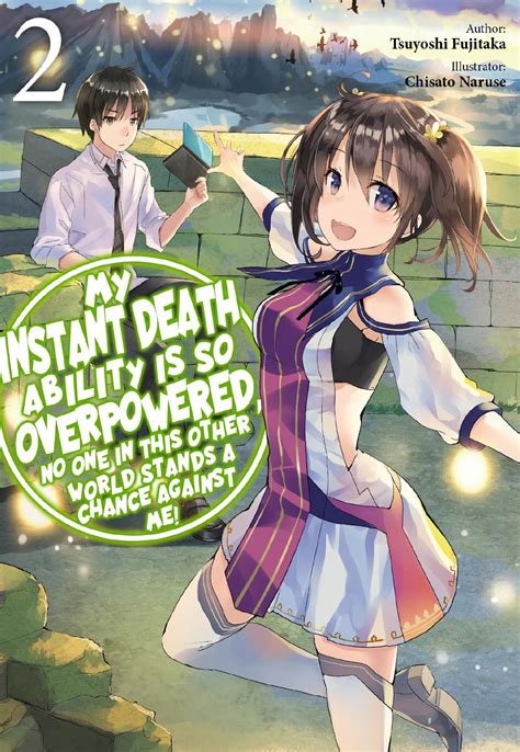 My instant death ability is so overpowered. My Instant Death Ability is So Overpowered by Tsuyoshi Fujitaka. Publication date 2020 Topics Light Novel, Fantasy Collection opensource Language English. Awaking to absolute chaos and carnage while on a school trip, Yogiri Takatou discovers that everyone in his class has been transported to another world. He had somehow managed … 