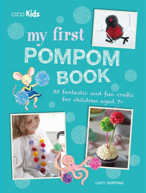 Read Online My First Pompom Book 35 Fantastic And Fun Crafts For Children Aged 7 By Lucy Hopping