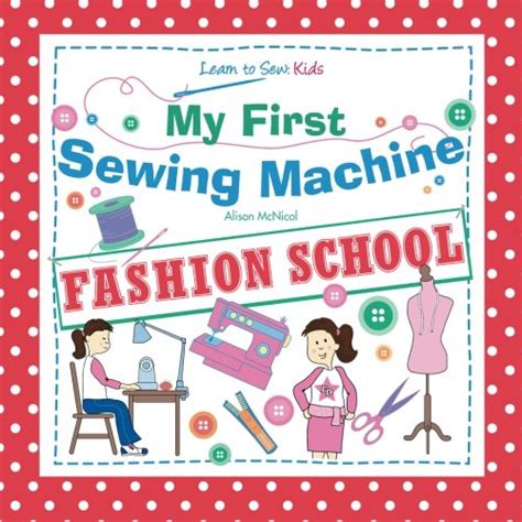 Read Online My First Sewing Machine  Fashion School Learn To Sew Kids By Alison Mcnicol