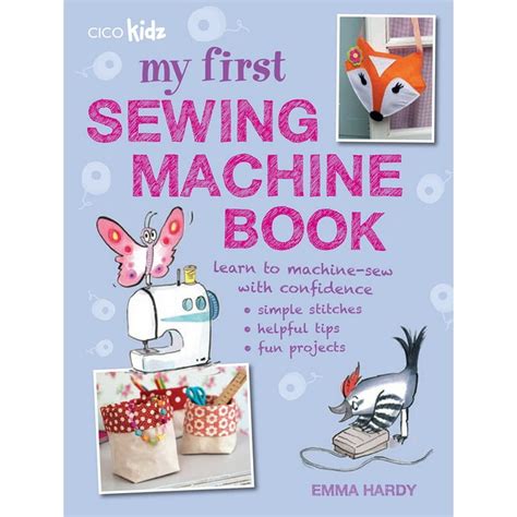 Download My First Sewing Machine Book 35 Fun And Easy Projects For Children Aged 7 Years  By Emma Hardy