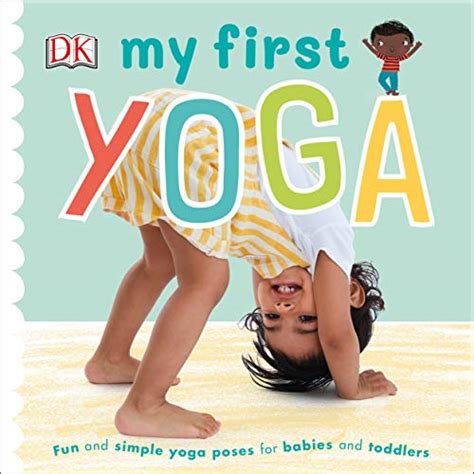 Full Download My First Yoga Fun And Simple Yoga Poses For Babies And Toddlers By Dk Publishing