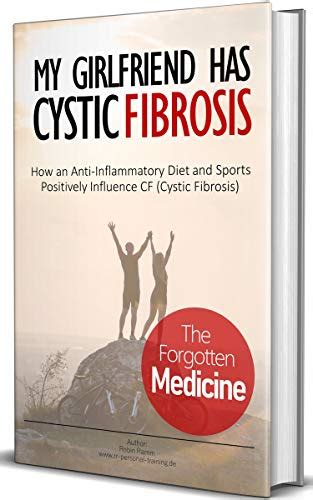 Read My Girlfriend Has Cystic Fibrosis The Forgotten Medicine How An Antiinflammatory Diet And Sports Positively Influence Cf Cystic Fibrosis By Robin Ramm