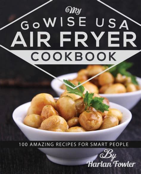 Full Download My Gowise Usa Air Fryer Cookbook 100 Amazing Recipes For Smart People By Harlan Fowler