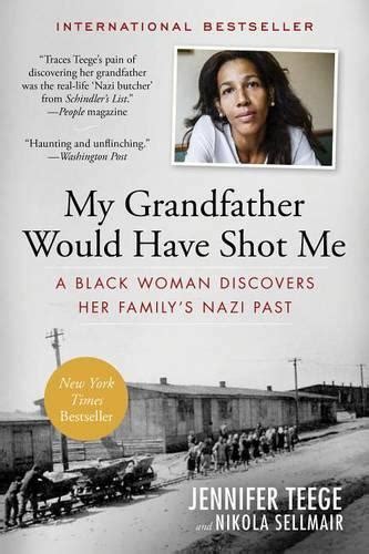 Read Online My Grandfather Would Have Shot Me A Black Woman Discovers Her Familys Nazi Past By Jennifer Teege