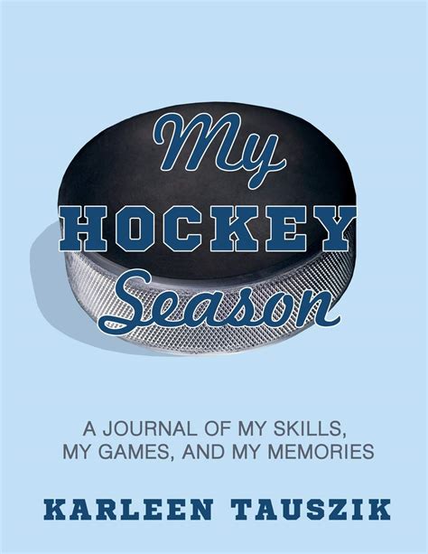 Download My Hockey Season A Journal Of My Skills My Games And My Memories By Karleen Tauszik