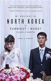 Read My Holiday In North Korea The Funniestworst Place On Earth By Wendy E Simmons