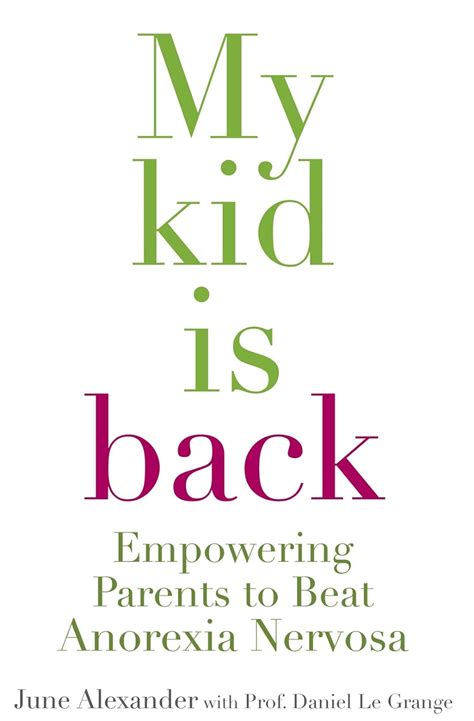 Full Download My Kid Is Back Empowering Parents To Beat Anorexia Nervosa By June Alexander