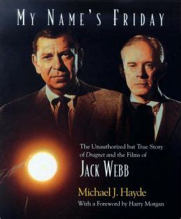 Read My Names Friday The Unauthorized But True Story Of Dragnet And The Films Of Jack Webb By Michael J Hayde