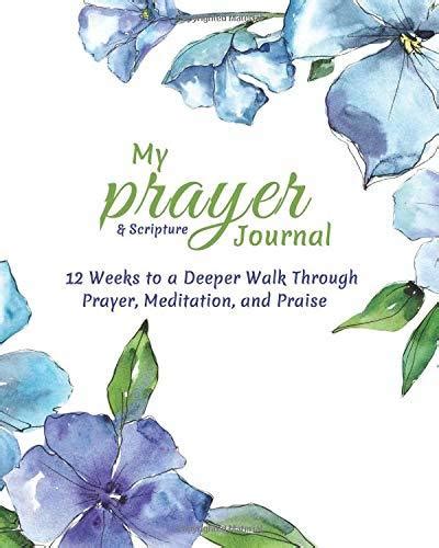 Full Download My Prayer And Scripture Journal 12 Weeks To A Deeper Walk Through Prayer Meditation And Praise By Moriah Abrams