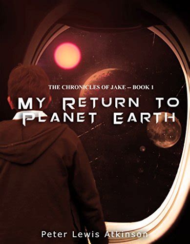 Read Online My Return To Planet Earth The Chronicles Of Jake 1 By Peter Lewis Atkinson