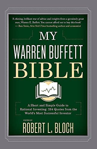 Read Online My Warren Buffett Bible A Short And Simple Guide To Rational Investing 284 Quotes From The Worlds Most Successful Investor By Robert L Bloch