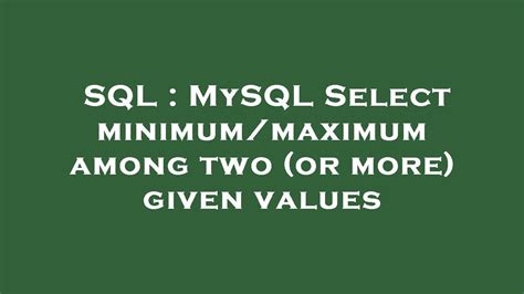 MySQL Select minimum/maximum among two (or more) given …