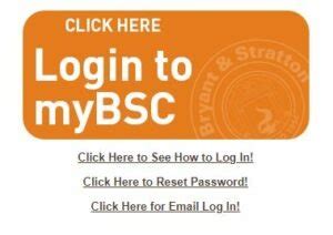To log into your email through your myBSC (Blackboard Learn) account: Step 1. Go to https://mybsc.bryantstratton.edu and select the Click Here for Email Log In! link below the orange button. Note: If you are logging in for the first time, you will need to complete the SSO Password Reset Configuration..