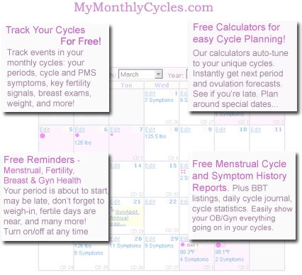 Mymonthlycycles. MyMonthlyCycles has a robust set of tools to completlely track your monthly cycles, from a daily period and fertility tracking calendar, to many cycle and symptom charts and reports, plus timely reminders to help plan your cycles.. You'll find dozens of calculators including: period calculator and period planner, pregnancy planner, baby due date calendar, … 