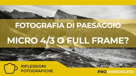 NELLA FOTOGRAFIA DI PAESAGGIO MEGLIO IL MICRO 4/3 O …