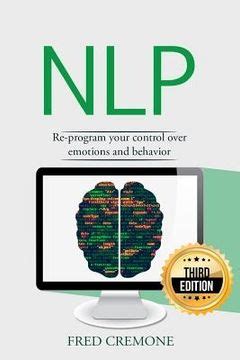 NLP: Re-program Your Control Over Emotions and Behavior
