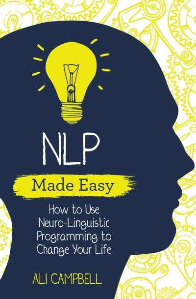Full Download Nlp Made Easy How To Use Neurolinguistic Programming To Change Your Life By Ali Campbell