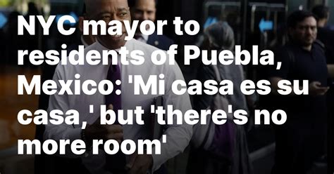 NYC mayor to residents of Puebla, Mexico: ‘Mi casa es su casa,’ but ‘there’s no more room’