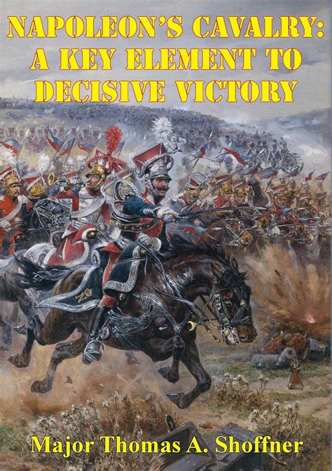 Napoleon s Cavalry A Key Element to Decisive Victory