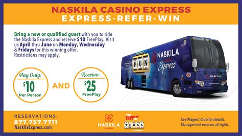 Naskila bus schedule. Not to be combined with any other offer. Offer valid for bus patrons only. Management reserves all rights. Certain restrictions apply. Bus arrival times are estimates only and do not guarantee your participation in Naskila Casino promotions. Naskila Casino will not compensate guests who arrive after a scheduled event or promotion. 