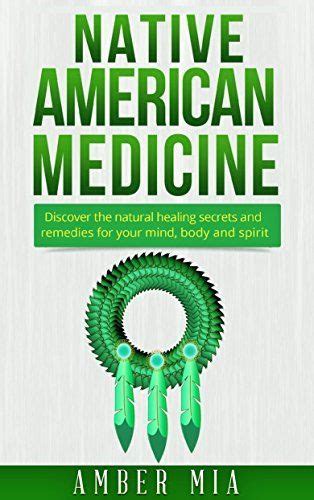 Download Native American Medicine Discover The Natural Healing Secrets And Remedies For Your Mind Body And Spirit Native American Medicine Natural Remedies  Treatment Herbal Naturopathy Book 1 By Amber Mia