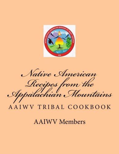 Read Online Native American Recipes From The Appalachian Mountains Aaiwv Tribal Cookbook By Tribal Members